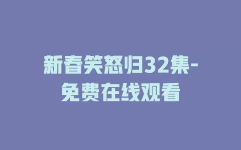 新春笑怒归32集-免费在线观看