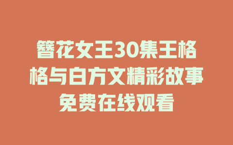 簪花女王30集王格格与白方文精彩故事免费在线观看