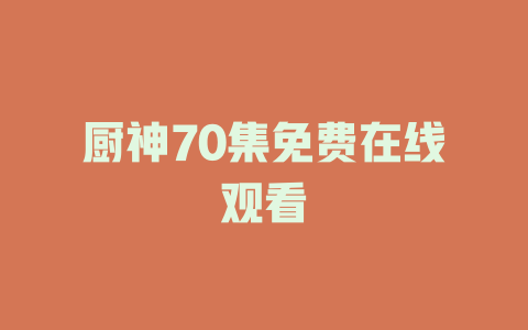 厨神70集免费在线观看