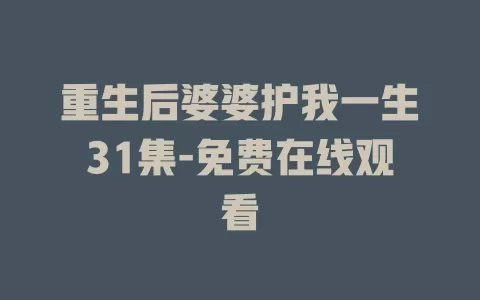 重生后婆婆护我一生31集-免费在线观看