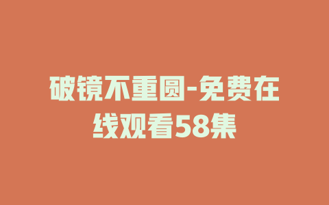 破镜不重圆-免费在线观看58集