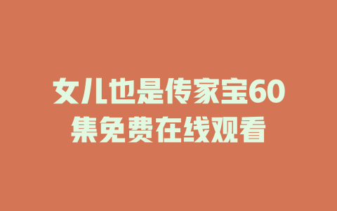 女儿也是传家宝60集免费在线观看