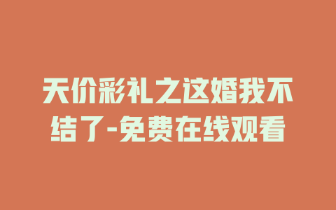 天价彩礼之这婚我不结了-免费在线观看