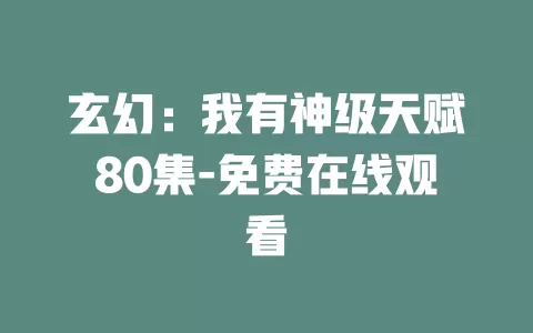 玄幻：我有神级天赋80集-免费在线观看