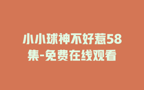小小球神不好惹58集-免费在线观看