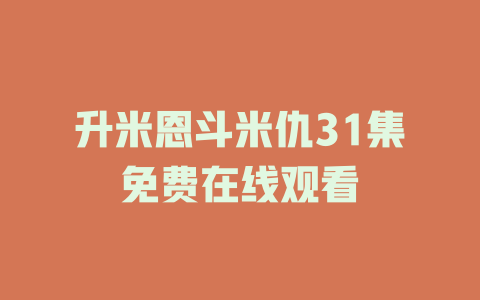 升米恩斗米仇31集免费在线观看