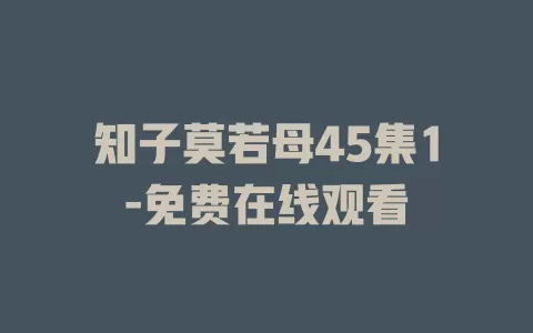 知子莫若母45集1-免费在线观看