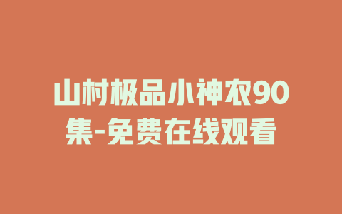 山村极品小神农90集-免费在线观看