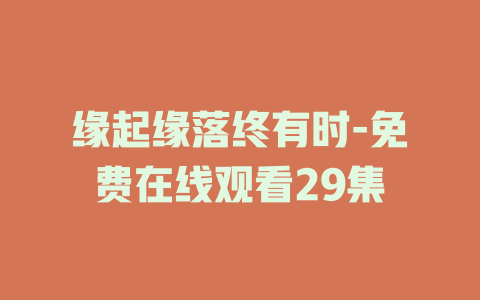 缘起缘落终有时-免费在线观看29集