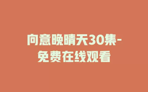 向意晚晴天30集-免费在线观看
