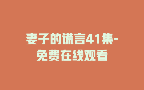 妻子的谎言41集-免费在线观看