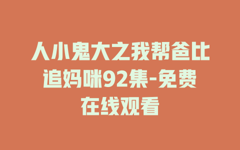 人小鬼大之我帮爸比追妈咪92集-免费在线观看
