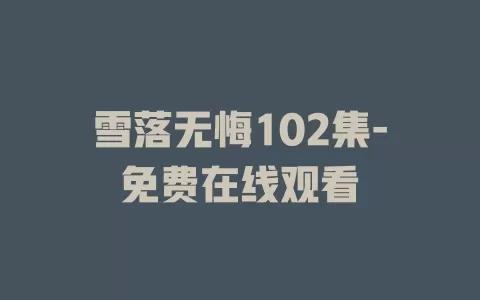 雪落无悔102集-免费在线观看