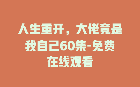 人生重开，大佬竟是我自己60集-免费在线观看