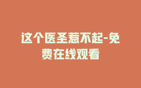 这个医圣惹不起-免费在线观看