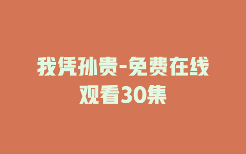 我凭孙贵-免费在线观看30集