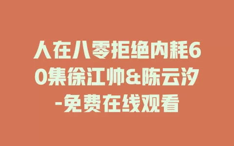 人在八零拒绝内耗60集徐江帅&陈云汐-免费在线观看