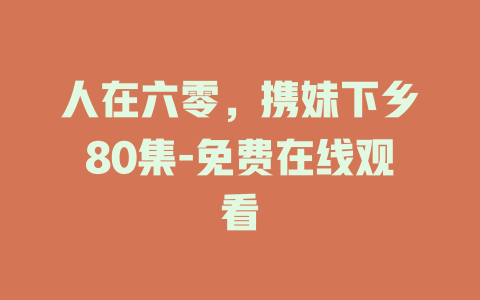 人在六零，携妹下乡80集-免费在线观看