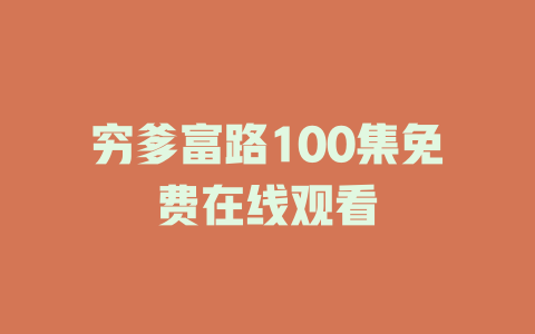 穷爹富路100集免费在线观看