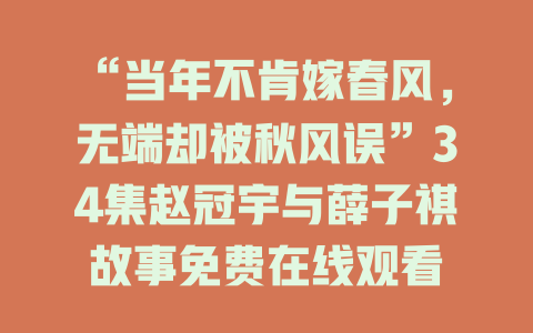 “当年不肯嫁春风，无端却被秋风误”34集赵冠宇与薛子祺故事免费在线观看