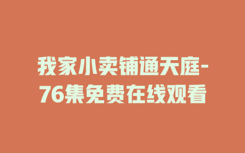 我家小卖铺通天庭-76集免费在线观看