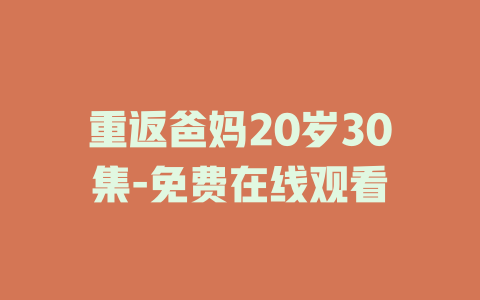 重返爸妈20岁30集-免费在线观看