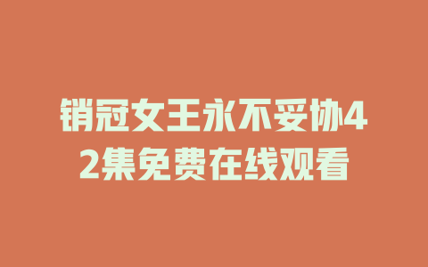 销冠女王永不妥协42集免费在线观看