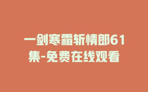 一剑寒霜斩情郎61集-免费在线观看