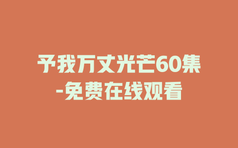 予我万丈光芒60集-免费在线观看