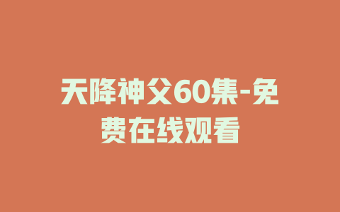天降神父60集-免费在线观看