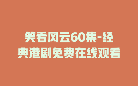 笑看风云60集-经典港剧免费在线观看