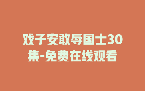 戏子安敢辱国士30集-免费在线观看