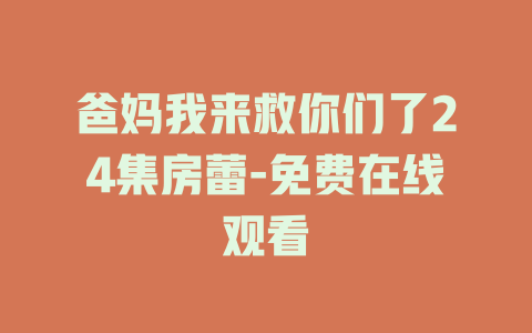爸妈我来救你们了24集房蕾-免费在线观看