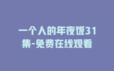 一个人的年夜饭31集-免费在线观看