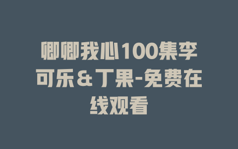 卿卿我心100集李可乐＆丁果-免费在线观看