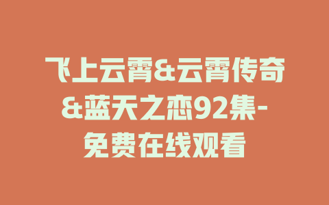 飞上云霄&云霄传奇&蓝天之恋92集-免费在线观看
