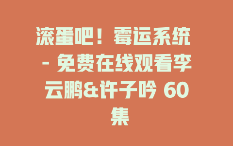 滚蛋吧！霉运系统 - 免费在线观看李云鹏&许子吟 60 集
