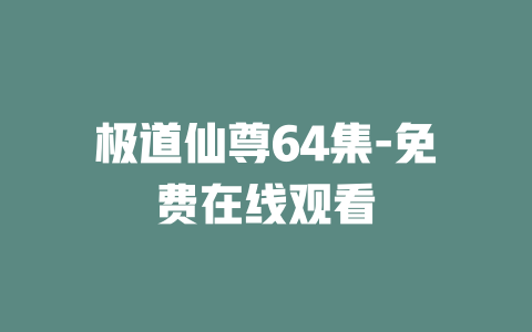 极道仙尊64集-免费在线观看