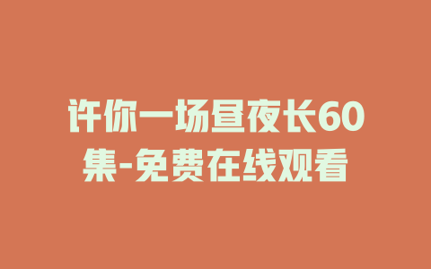 许你一场昼夜长60集-免费在线观看