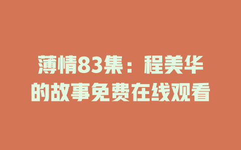 薄情83集：程美华的故事免费在线观看