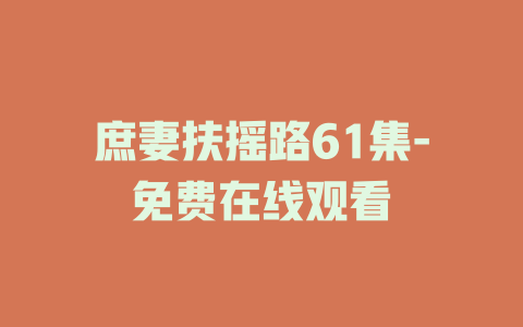 庶妻扶摇路61集-免费在线观看