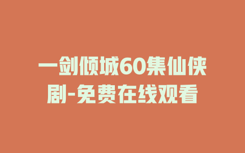 一剑倾城60集仙侠剧-免费在线观看