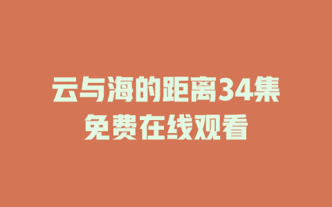 云与海的距离34集免费在线观看