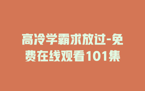 高冷学霸求放过-免费在线观看101集