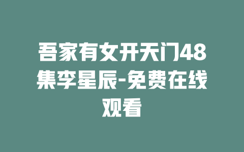 吾家有女开天门48集李星辰-免费在线观看