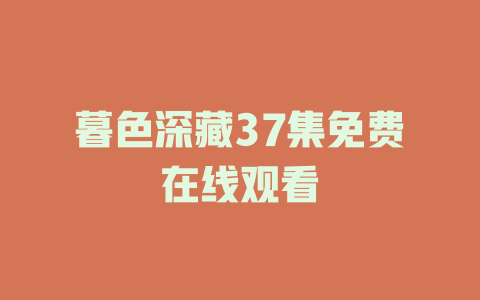 暮色深藏37集免费在线观看