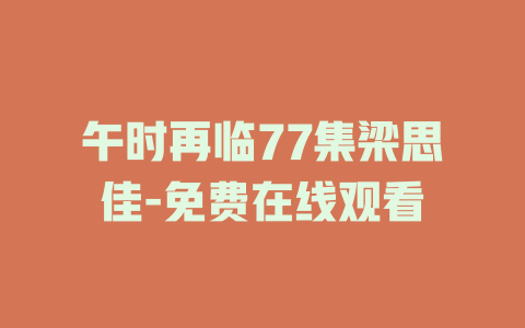 午时再临77集梁思佳-免费在线观看