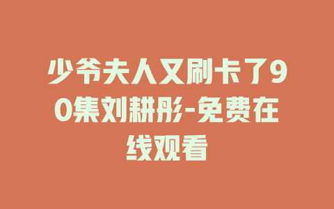 少爷夫人又刷卡了90集刘耕彤-免费在线观看