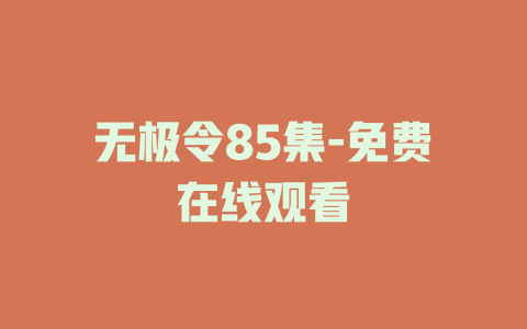 无极令85集-免费在线观看