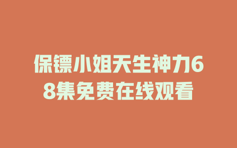 保镖小姐天生神力68集免费在线观看